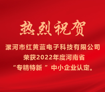 熱烈祝賀紅黃藍(lán)電子榮獲2022年度河南省“專(zhuān)精特新”中小企業(yè)認(rèn)定。